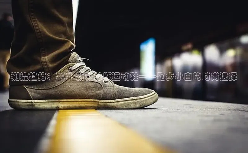 潮流趋势：2025新款韩版运动鞋——跑步小白的时尚选择